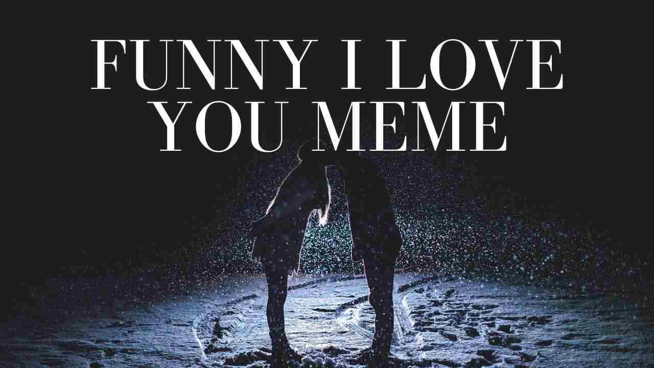 52 Best Funny I Love You Memes For Him Her List Bark