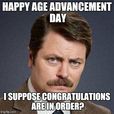 Happy Age Advancement Day I Suppose Congratulations are in Order Funny Birthday Meme