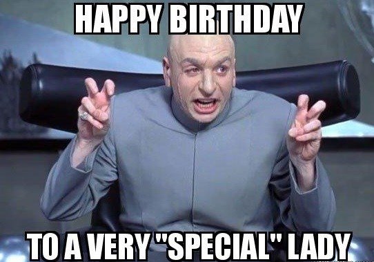 Happy Birthday to a very Special Lady Funny Meme