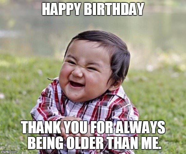 Thank you for Always being older than me funny birthday meme