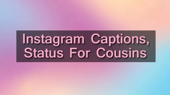 115 Catchy Instagram Captions, Status For Cousins Status For Cousins
